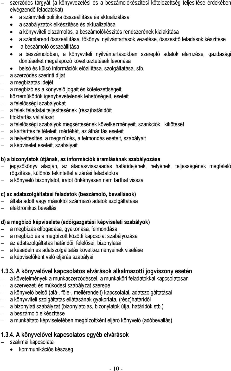 összeállítása a beszámolóban, a könyvviteli nyilvántartásokban szereplő adatok elemzése, gazdasági döntéseket megalapozó következtetések levonása belső és külső információk előállítása,