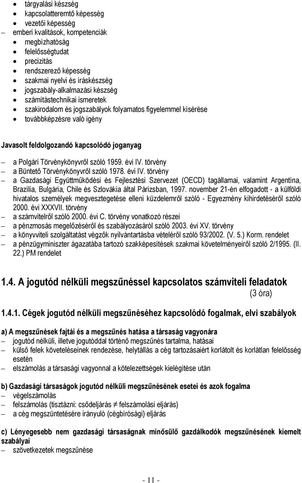 Törvénykönyvről szóló 1959. évi IV. törvény a Büntető Törvénykönyvről szóló 1978. évi IV. törvény a Gazdasági Együttműködési és Fejlesztési Szervezet (OECD) tagállamai, valamint Argentína, Brazília, Bulgária, Chile és Szlovákia által Párizsban, 1997.