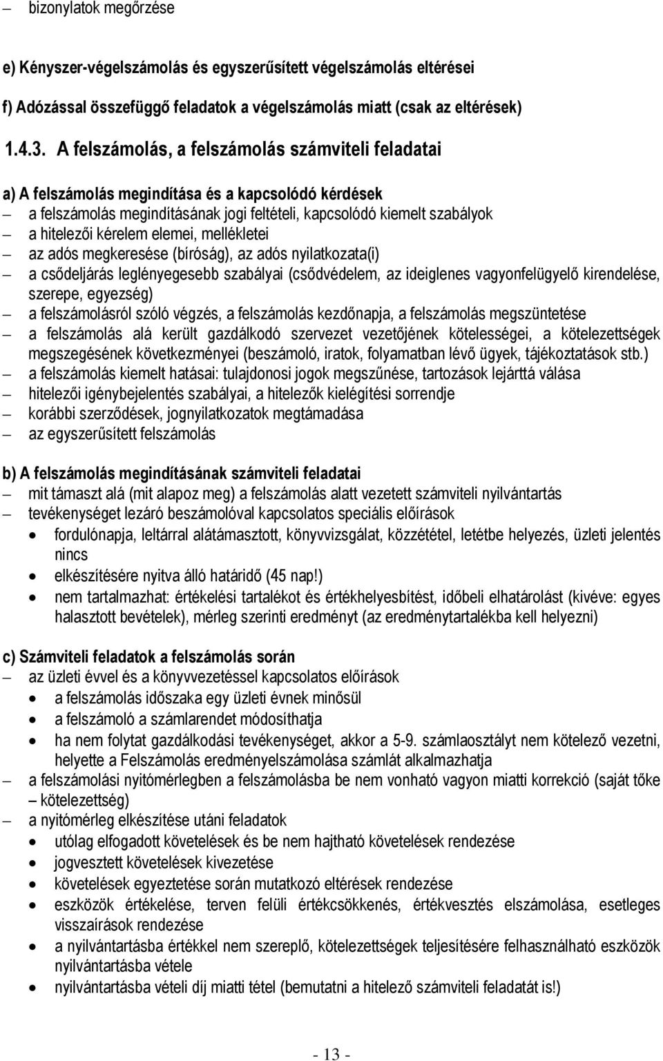 elemei, mellékletei az adós megkeresése (bíróság), az adós nyilatkozata(i) a csődeljárás leglényegesebb szabályai (csődvédelem, az ideiglenes vagyonfelügyelő kirendelése, szerepe, egyezség) a