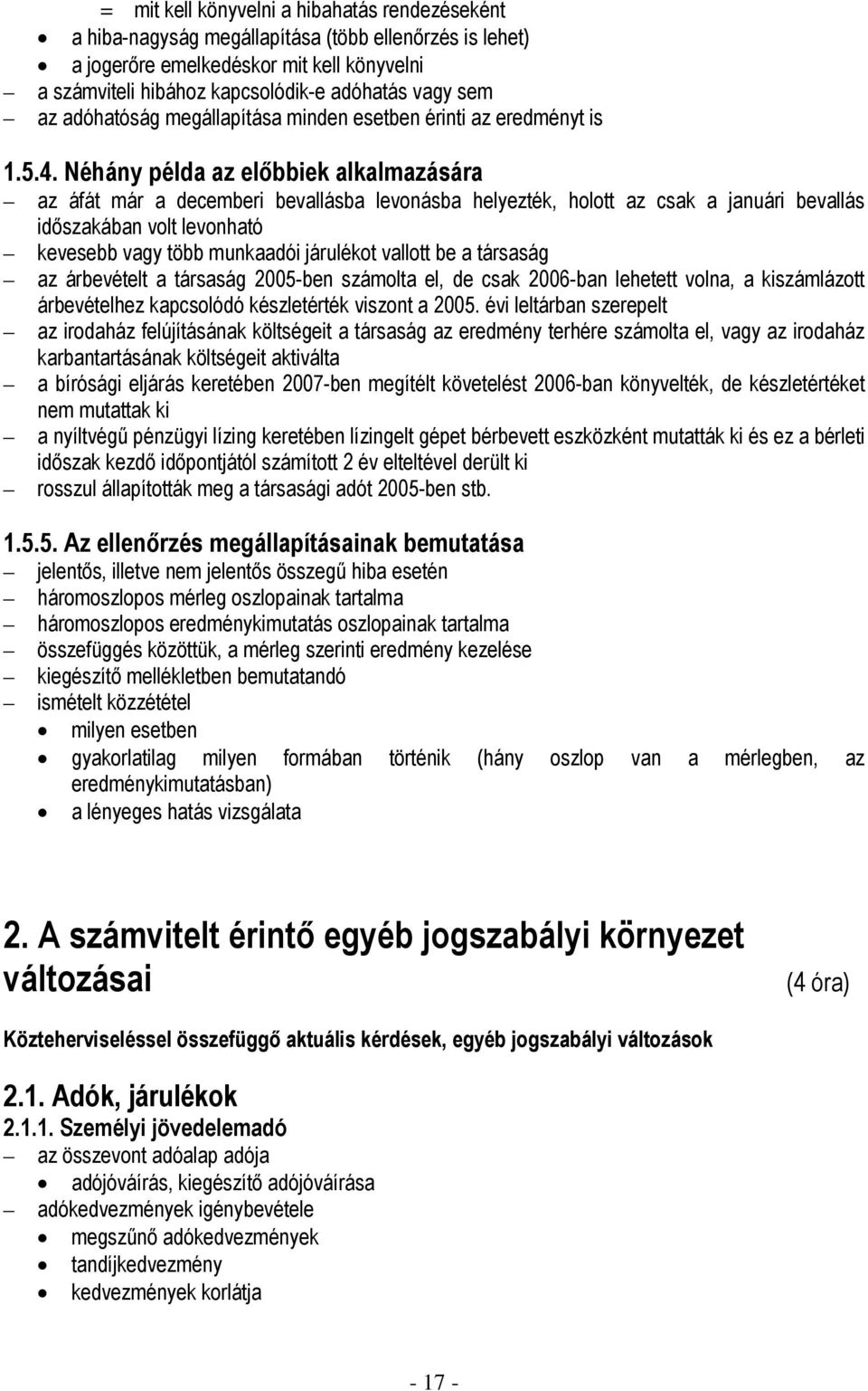 Néhány példa az előbbiek alkalmazására az áfát már a decemberi bevallásba levonásba helyezték, holott az csak a januári bevallás időszakában volt levonható kevesebb vagy több munkaadói járulékot