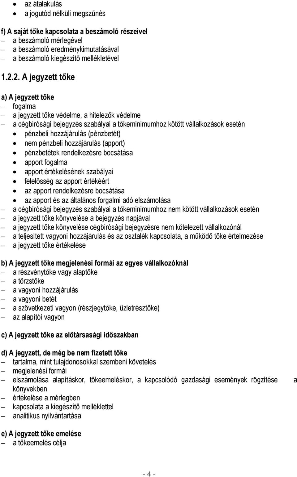 (pénzbetét) nem pénzbeli hozzájárulás (apport) pénzbetétek rendelkezésre bocsátása apport fogalma apport értékelésének szabályai felelősség az apport értékéért az apport rendelkezésre bocsátása az