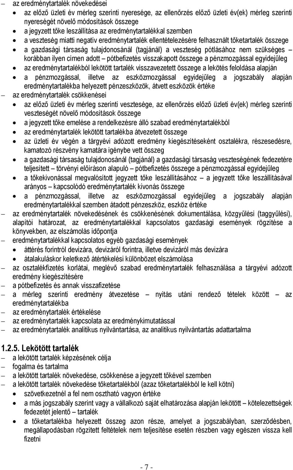 szükséges korábban ilyen címen adott pótbefizetés visszakapott összege a pénzmozgással egyidejűleg az eredménytartalékból lekötött tartalék visszavezetett összege a lekötés feloldása alapján a