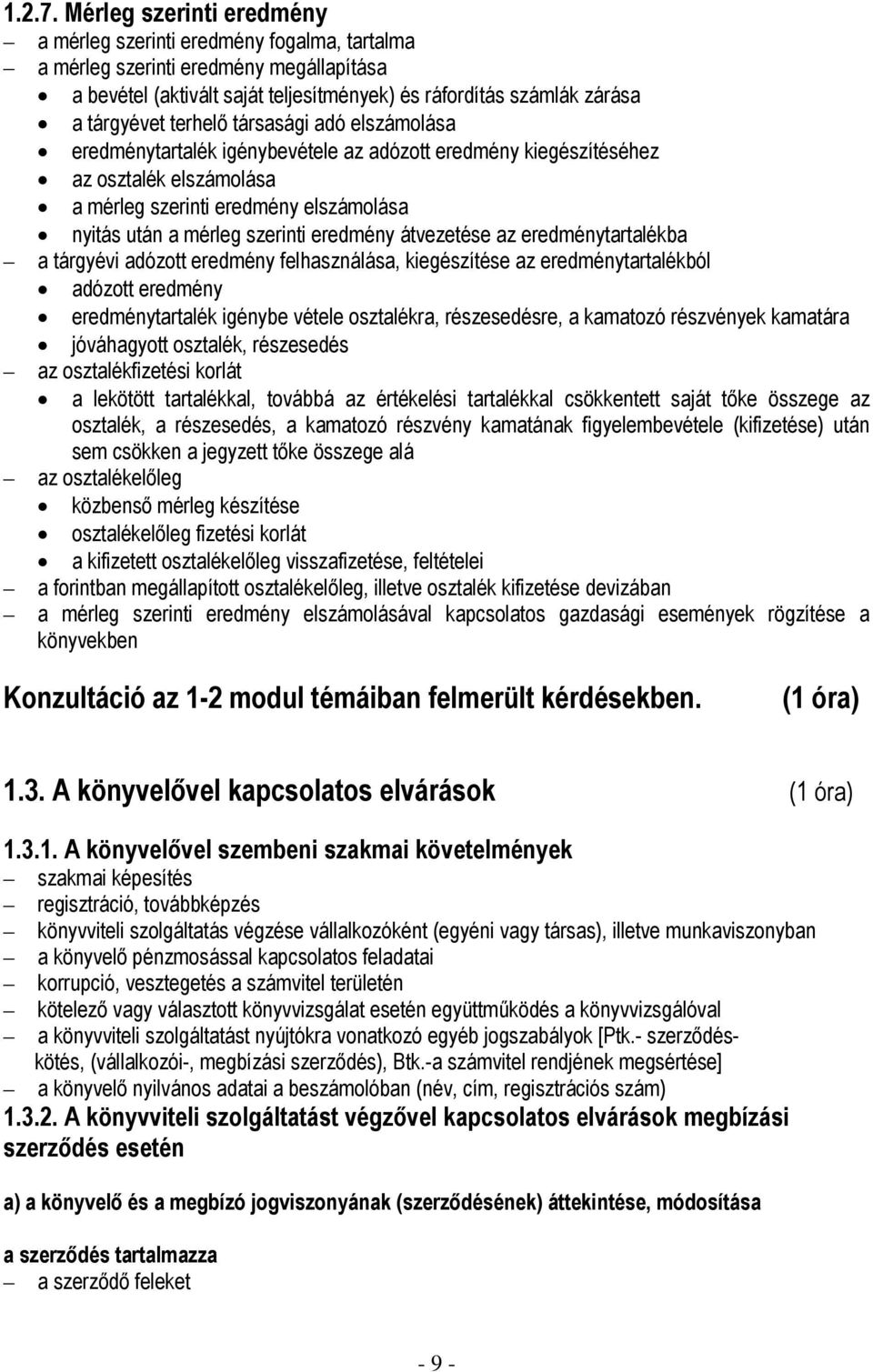 terhelő társasági adó elszámolása eredménytartalék igénybevétele az adózott eredmény kiegészítéséhez az osztalék elszámolása a mérleg szerinti eredmény elszámolása nyitás után a mérleg szerinti