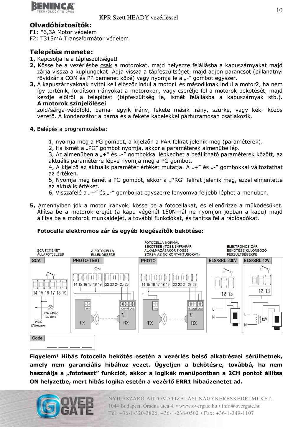 Adja vissza a tápfeszültséget, majd adjon parancsot (pillanatnyi rövidzár a COM és PP bemenet közé) vagy nyomja le a - gombot egyszer.