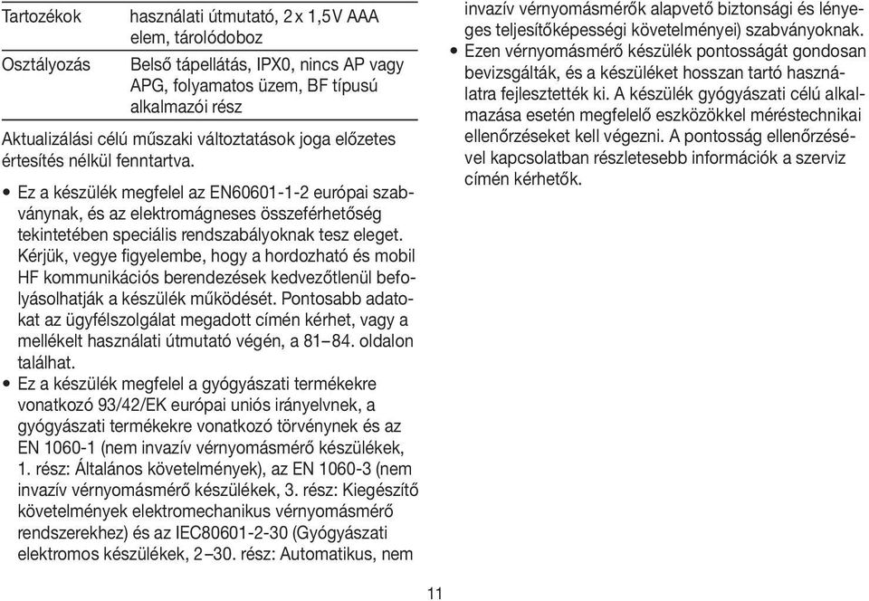 Ez a készülék megfelel az EN60601-1-2 európai szabványnak, és az elektromágneses összeférhetőség tekintetében speciális rendszabályoknak tesz eleget.