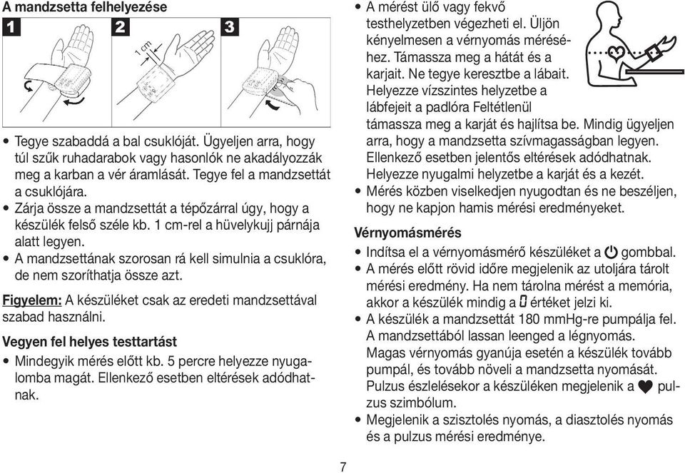 A mandzsettának szorosan rá kell simulnia a csuklóra, de nem szoríthatja össze azt. Figyelem: A készüléket csak az eredeti mandzsettával szabad használni.