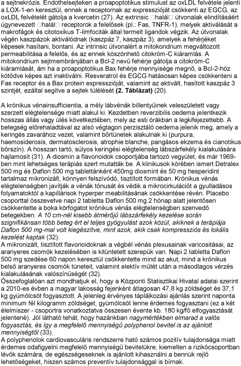 Az extrinsic halál útvonalak elindításáért úgynevezett halál receptorok a felelősek (pl.: Fas, TNFR-1), melyek aktiválását a makrofágok és citotoxikus T-limfociták által termelt ligandok végzik.