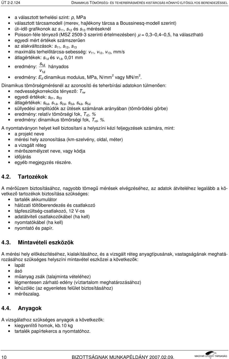 s 13 maximális terhelıtárcsa-sebesség: v 11, v 12, v 13, mm/s átlagértékek: s 1á és v 1á, 0,01 mm s1á eredmény: hányados v 1á eredmény: E d dinamikus modulus, MPa, N/mm 2 vagy MN/m 2.