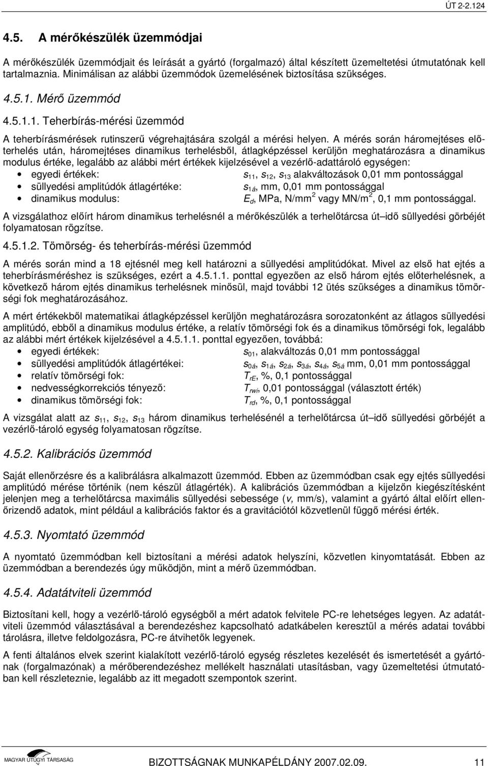 A mérés során háromejtéses elıterhelés után, háromejtéses dinamikus terhelésbıl, átlagképzéssel kerüljön meghatározásra a dinamikus modulus értéke, legalább az alábbi mért értékek kijelzésével a