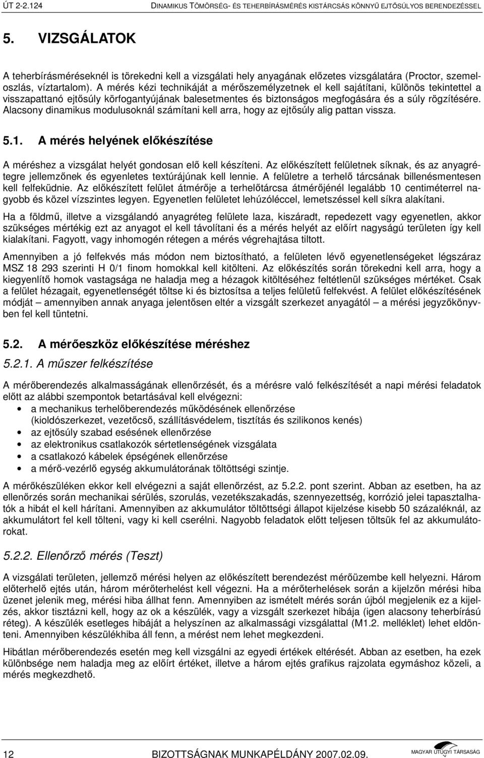 A mérés kézi technikáját a mérıszemélyzetnek el kell sajátítani, különös tekintettel a visszapattanó ejtısúly körfogantyújának balesetmentes és biztonságos megfogására és a súly rögzítésére.