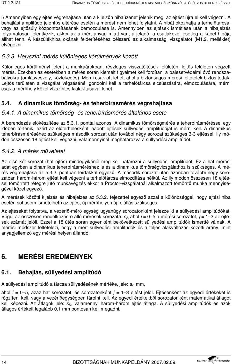 Amennyiben az ejtések ismétlése után a hibajelzés folyamatosan jelentkezik, akkor az a mért anyag miatt van, a jeladó, a csatlakozó, esetleg a kábel hibája állhat fenn.