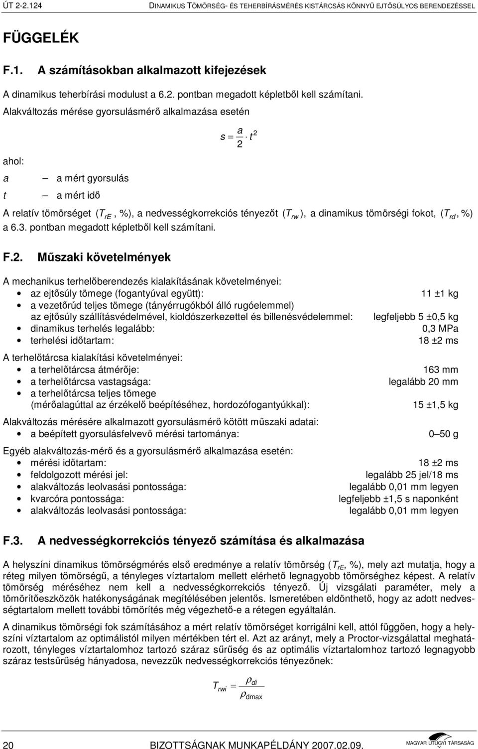 Alakváltozás mérése gyorsulásmérı alkalmazása esetén ahol: a t a mért gyorsulás a mért idı a s = 2 t A relatív tömörséget ( TrE, %), a nedvességkorrekciós tényezıt ( T rw ), a dinamikus tömörségi