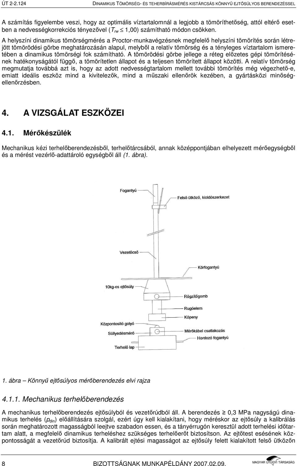 A helyszíni dinamikus tömörségmérés a Proctor-munkavégzésnek megfelelı helyszíni tömörítés során létrejött tömörödési görbe meghatározásán alapul, melybıl a relatív tömörség és a tényleges