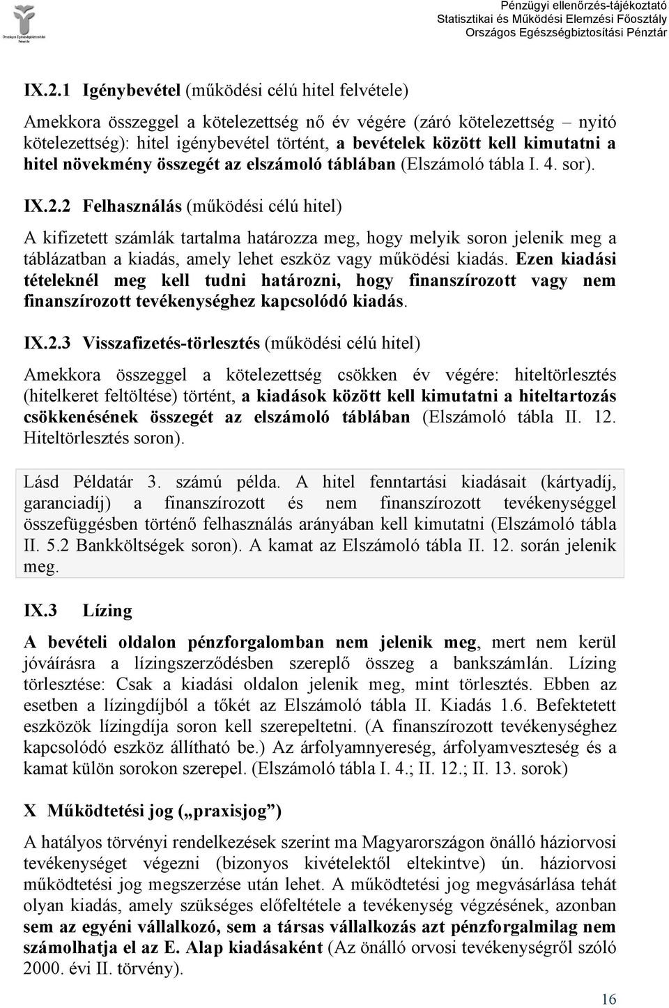 2 Felhasználás (működési célú hitel) A kifizetett számlák tartalma határozza meg, hogy melyik soron jelenik meg a táblázatban a kiadás, amely lehet eszköz vagy működési kiadás.