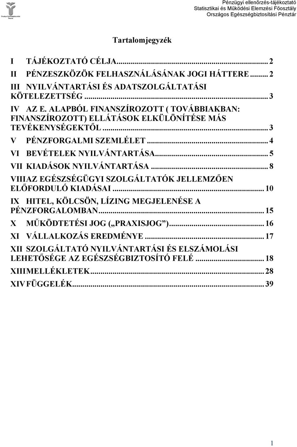 .. 5 VII KIADÁSOK NYILVÁNTARTÁSA... 8 VIII AZ EGÉSZSÉGÜGYI SZOLGÁLTATÓK JELLEMZŐEN ELŐFORDULÓ KIADÁSAI... 10 IX HITEL, KÖLCSÖN, LÍZING MEGJELENÉSE A PÉNZFORGALOMBAN.