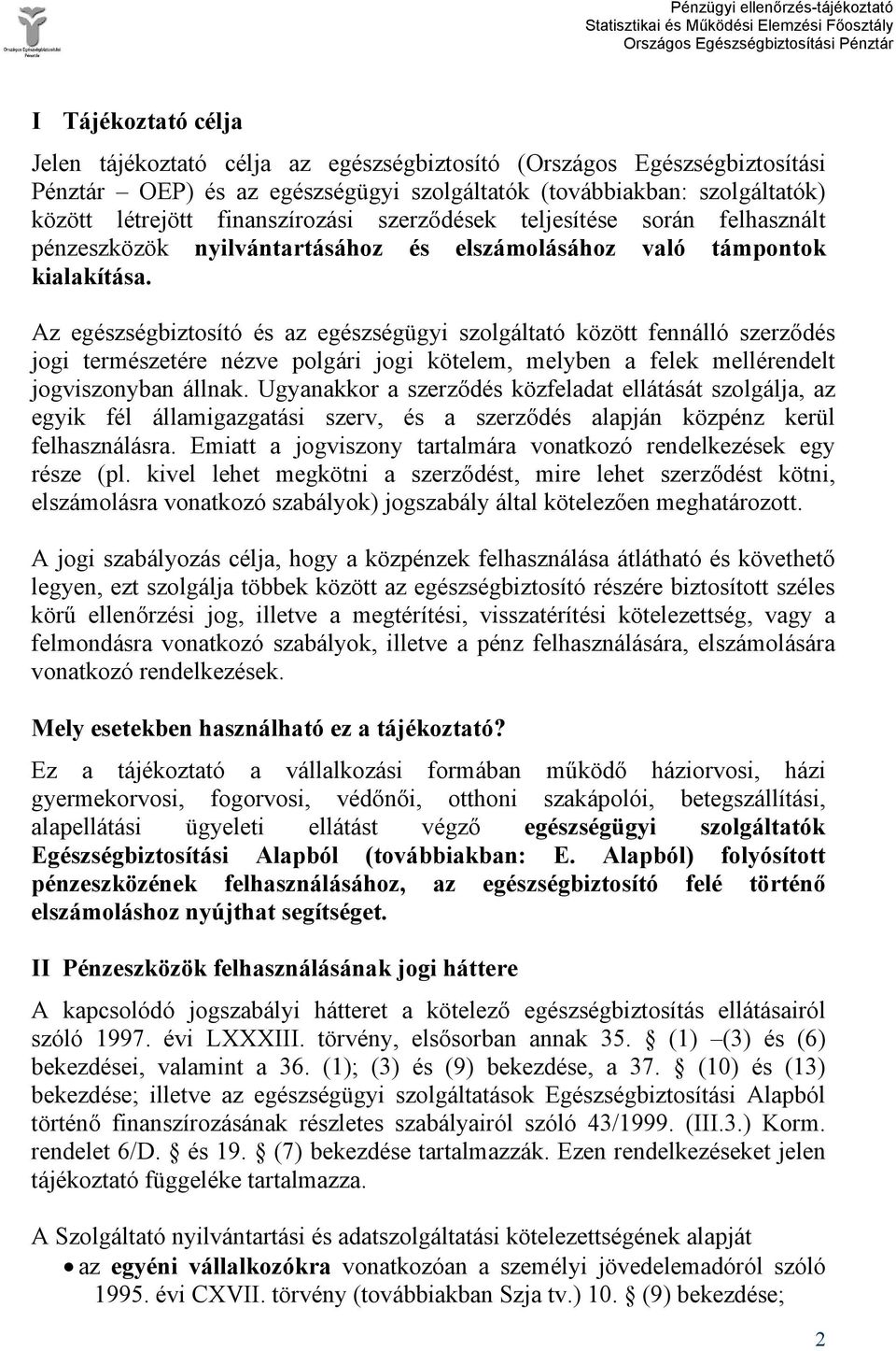 Az egészségbiztosító és az egészségügyi szolgáltató között fennálló szerződés jogi természetére nézve polgári jogi kötelem, melyben a felek mellérendelt jogviszonyban állnak.