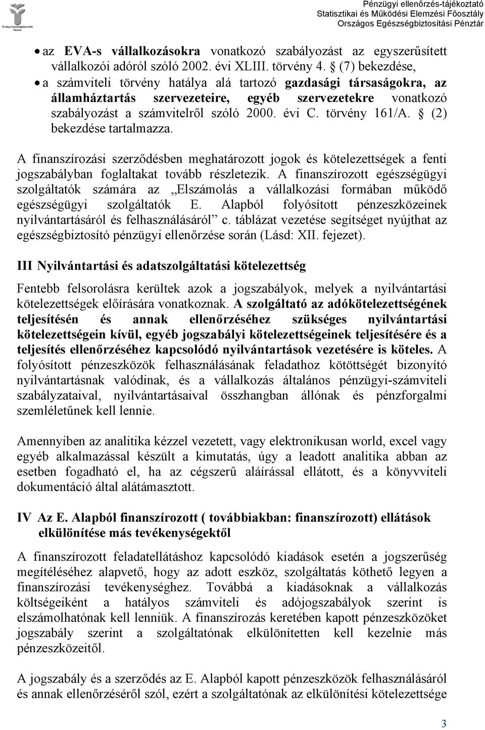törvény 161/A. (2) bekezdése tartalmazza. A finanszírozási szerződésben meghatározott jogok és kötelezettségek a fenti jogszabályban foglaltakat tovább részletezik.