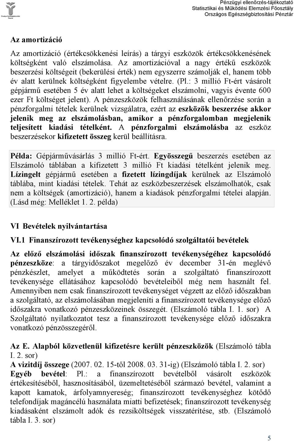 : 3 millió Ft-ért vásárolt gépjármű esetében 5 év alatt lehet a költségeket elszámolni, vagyis évente 600 ezer Ft költséget jelent).
