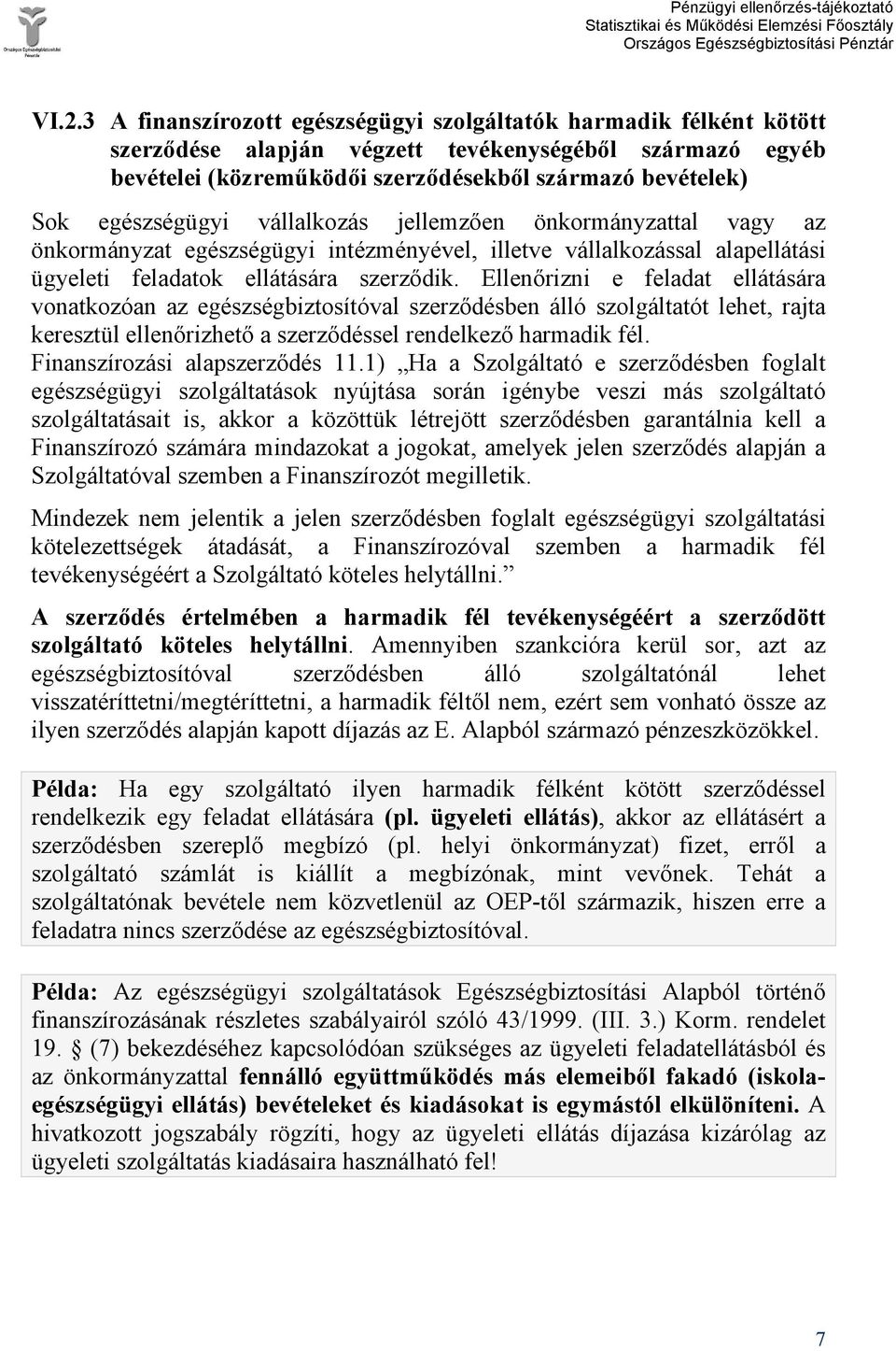 Ellenőrizni e feladat ellátására vonatkozóan az egészségbiztosítóval szerződésben álló szolgáltatót lehet, rajta keresztül ellenőrizhető a szerződéssel rendelkező harmadik fél.