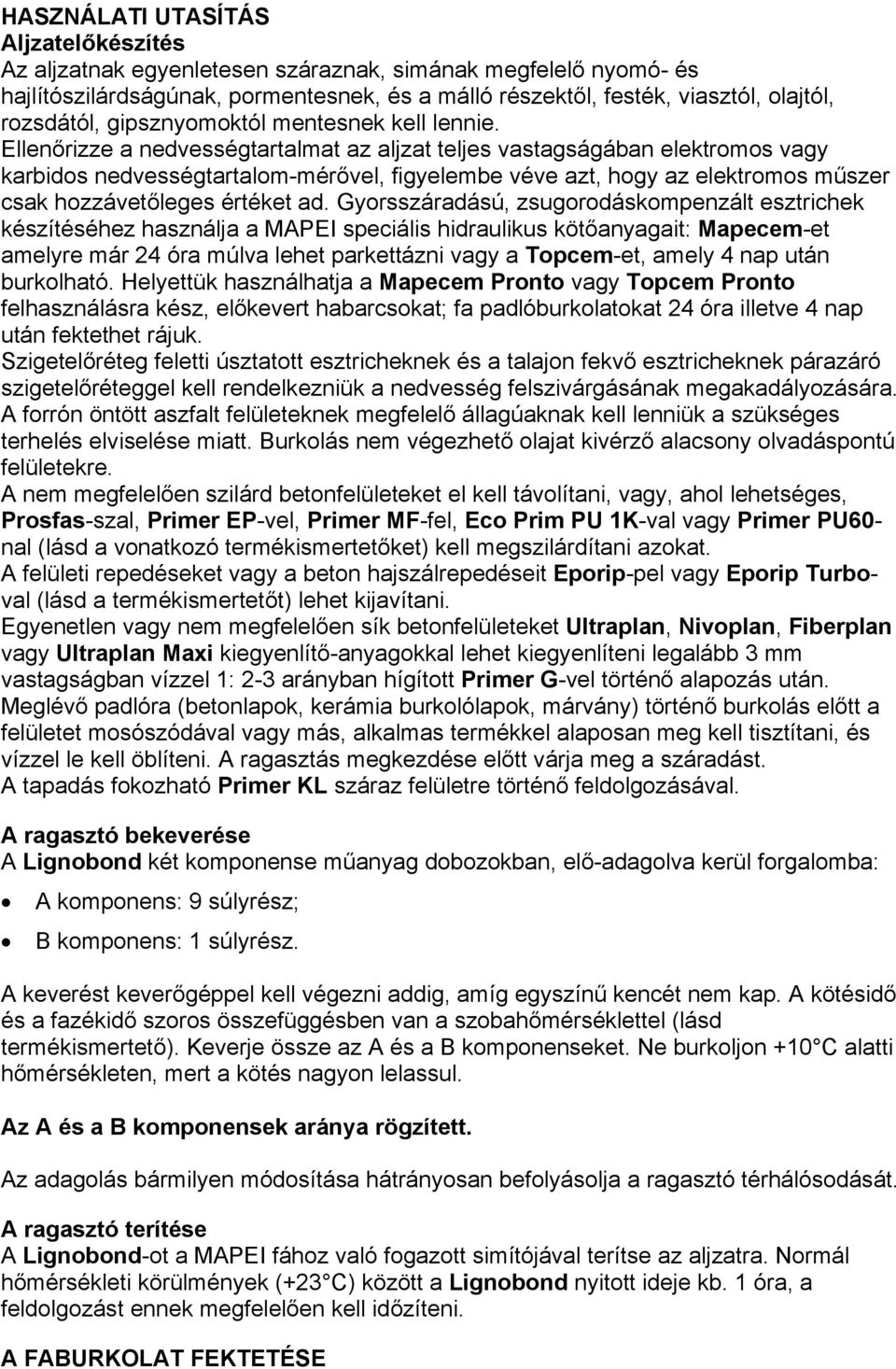 Ellenőrizze a nedvességtartalmat az aljzat teljes vastagságában elektromos vagy karbidos nedvességtartalom-mérővel, figyelembe véve azt, hogy az elektromos műszer csak hozzávetőleges értéket ad.