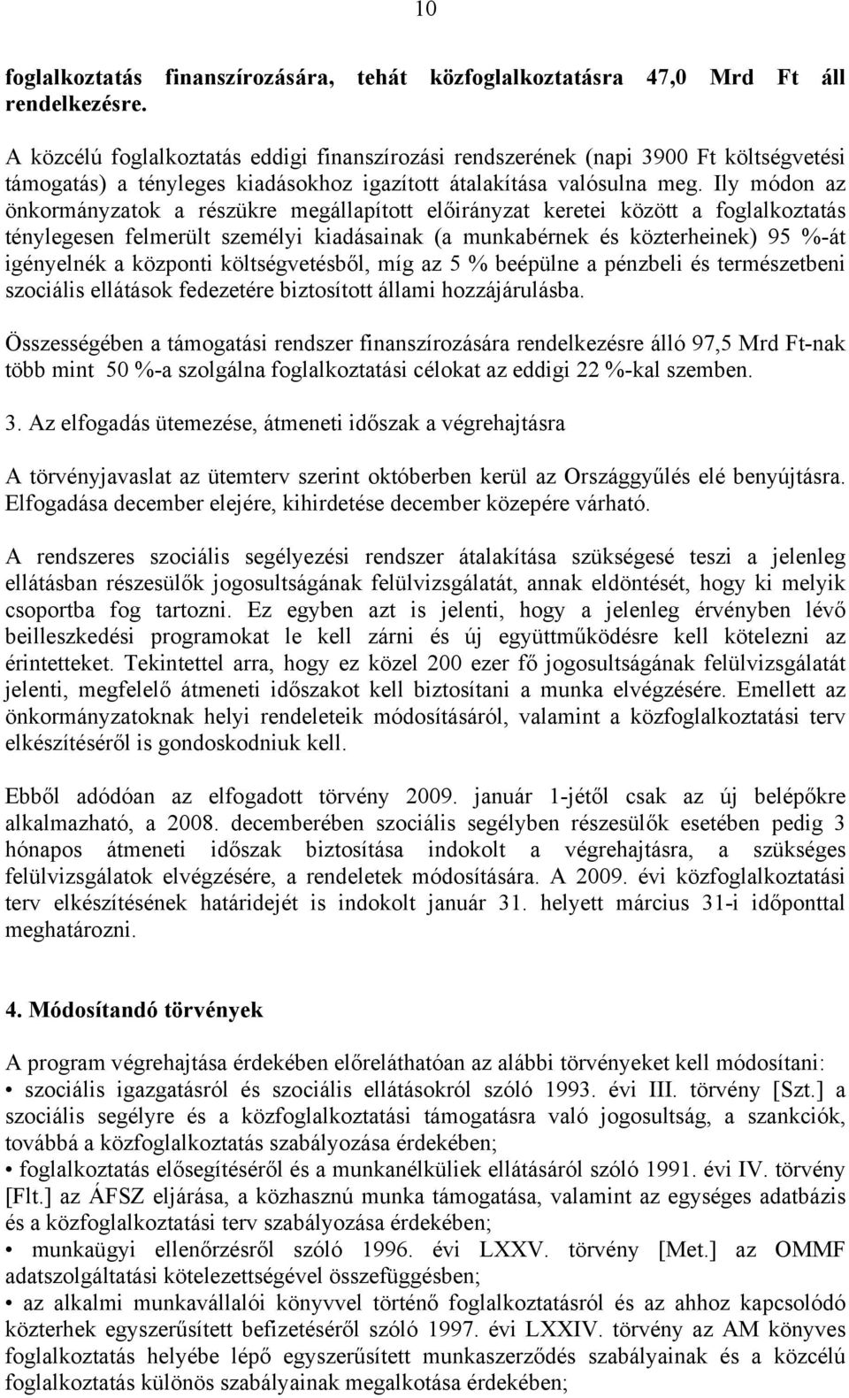 Ily módon az önkormányzatok a részükre megállapított előirányzat keretei között a foglalkoztatás ténylegesen felmerült személyi kiadásainak (a munkabérnek és közterheinek) 95 %-át igényelnék a