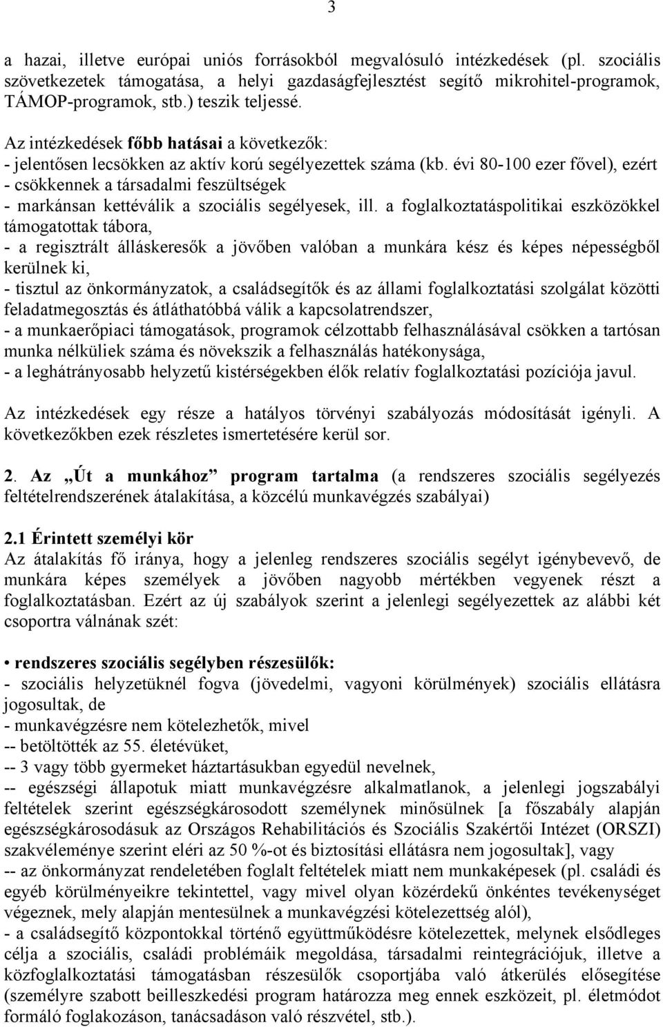 évi 80-100 ezer fővel), ezért - csökkennek a társadalmi feszültségek - markánsan kettéválik a szociális segélyesek, ill.