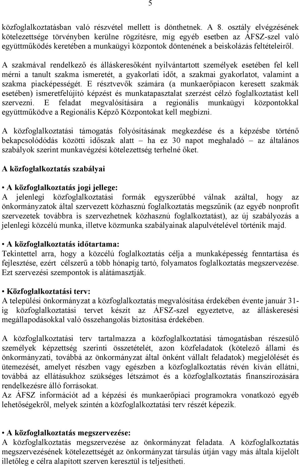 A szakmával rendelkező és álláskeresőként nyilvántartott személyek esetében fel kell mérni a tanult szakma ismeretét, a gyakorlati időt, a szakmai gyakorlatot, valamint a szakma piacképességét.