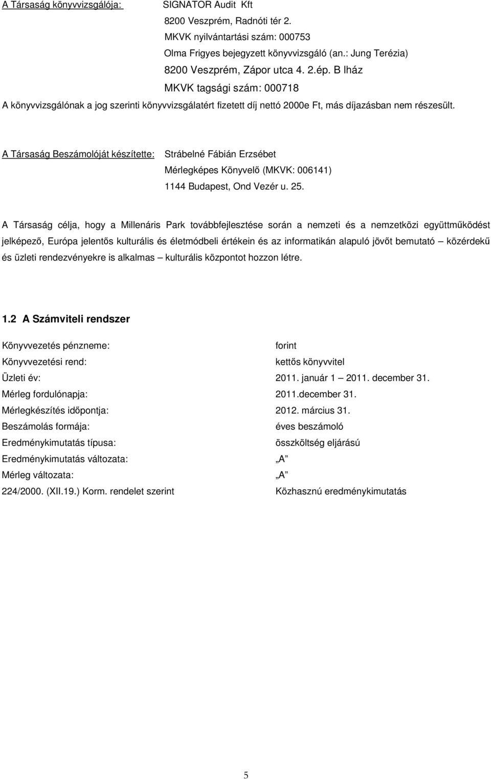 A Társaság Beszámolóját készítette: Strábelné Fábián Erzsébet Mérlegképes Könyvelő (MKVK: 006141) 1144 Budapest, Ond Vezér u. 25.