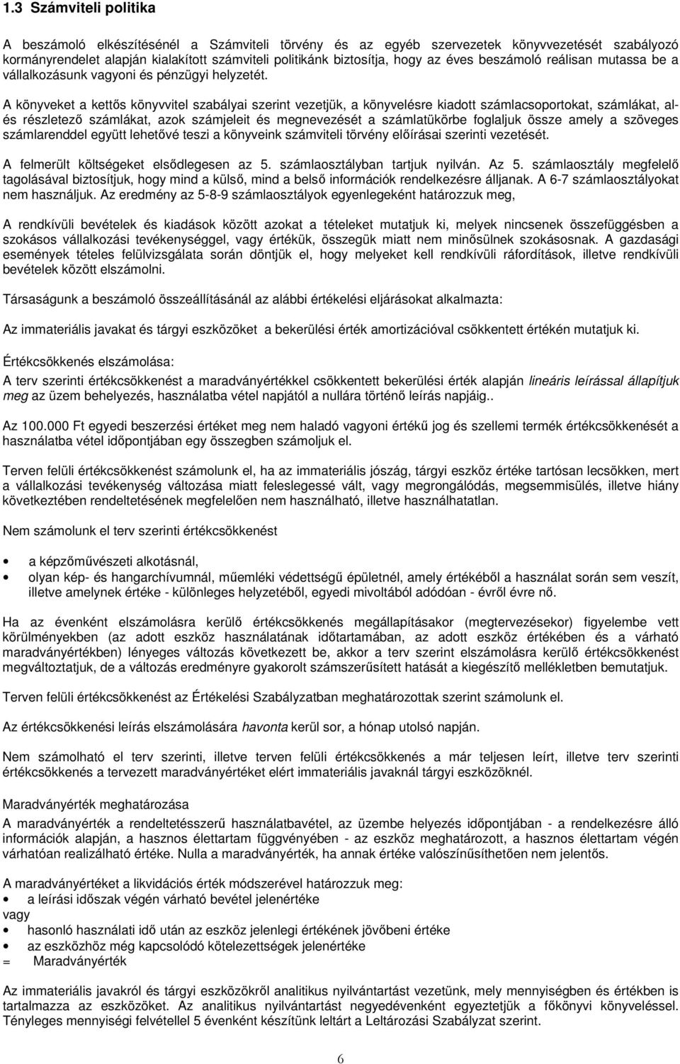 A könyveket a kettős könyvvitel szabályai szerint vezetjük, a könyvelésre kiadott számlacsoportokat, számlákat, alés részletező számlákat, azok számjeleit és megnevezését a számlatükörbe foglaljuk