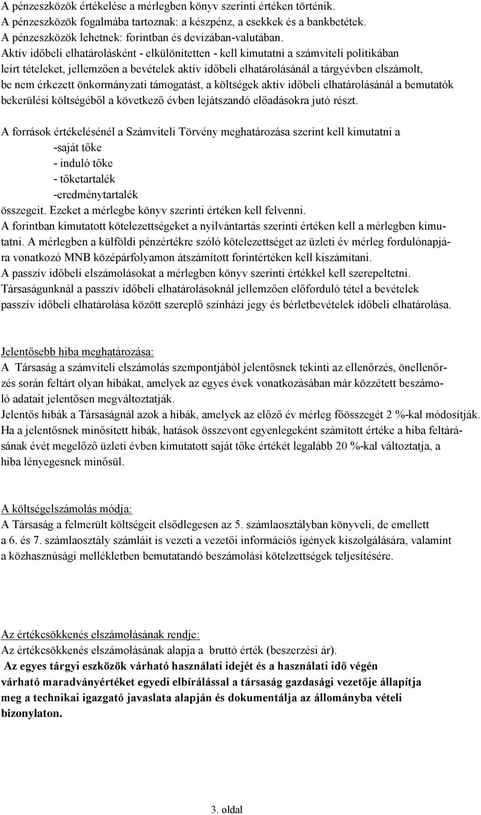 Aktív időbeli elhatárolásként - elkülönítetten - kell kimutatni a számviteli politikában leírt tételeket, jellemzően a bevételek aktív időbeli elhatárolásánál a tárgyévben elszámolt, be nem érkezett