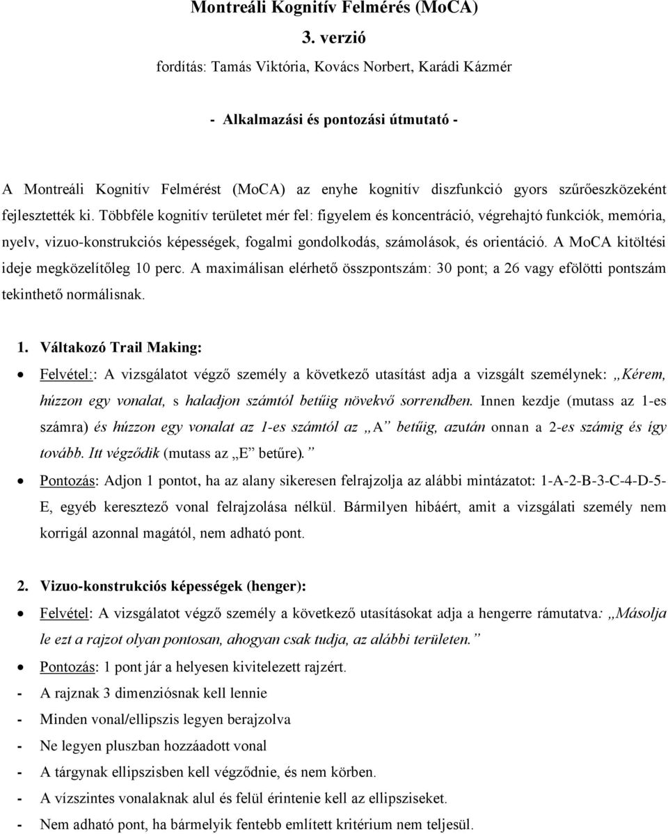 fejlesztették ki. Többféle kognitív területet mér fel: figyelem és koncentráció, végrehajtó funkciók, memória, nyelv, vizuo-konstrukciós képességek, fogalmi gondolkodás, számolások, és orientáció.