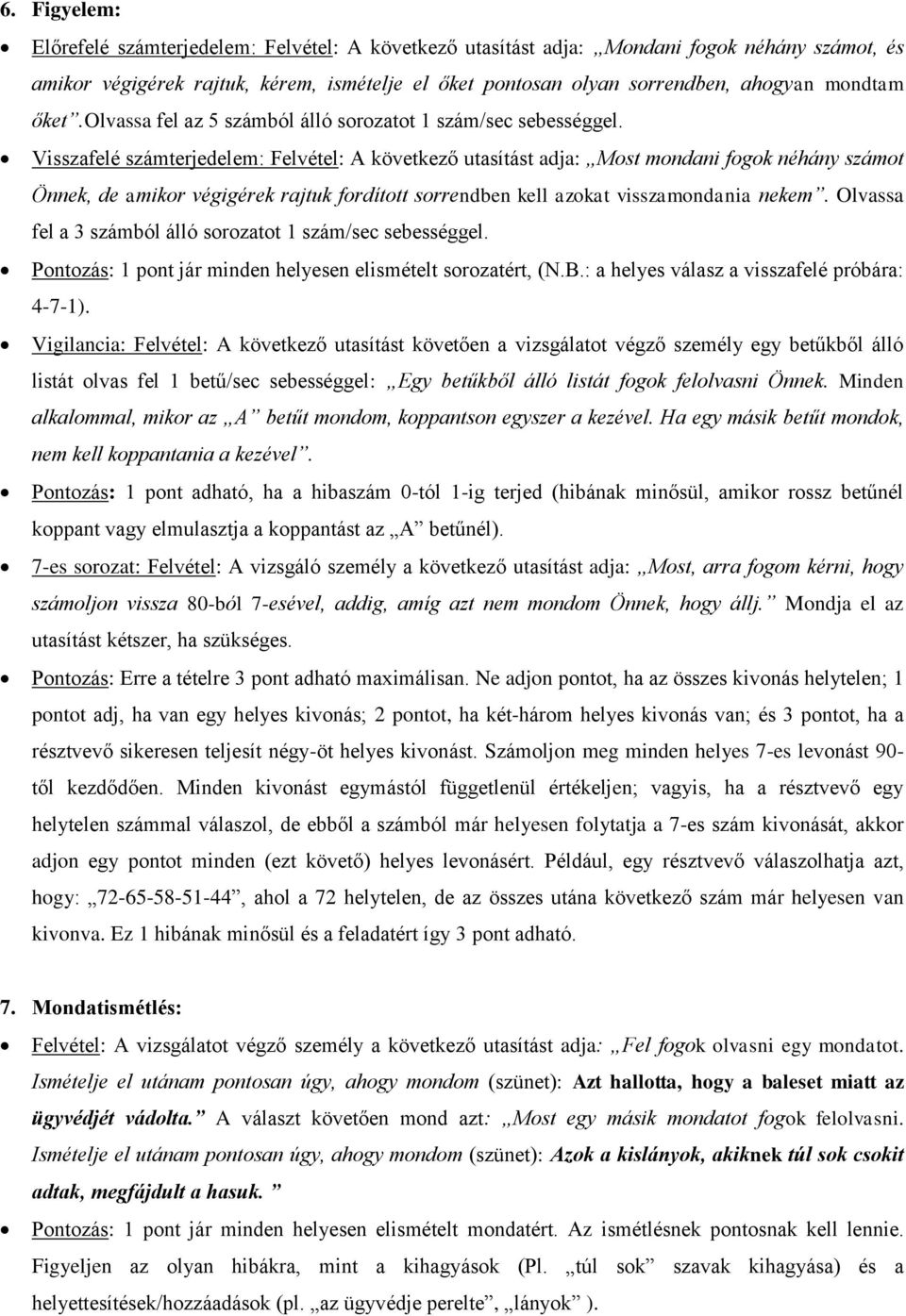 Visszafelé számterjedelem: Felvétel: A következő utasítást adja: Most mondani fogok néhány számot Önnek, de amikor végigérek rajtuk fordított sorrendben kell azokat visszamondania nekem.