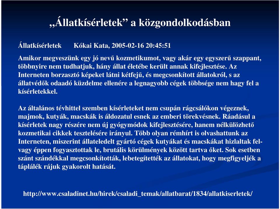 Az Interneten borzasztó képeket látni kétfejű, és megcsonkított állatokról, s az állatvédők odaadó küzdelme ellenére a legnagyobb cégek többsége nem hagy fel a kísérletekkel.