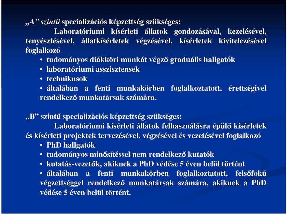 B szintű specializációs képzettség szükséges: Laboratóriumi kísérleti állatok felhasználásra épülő kísérletek és kísérleti projektek tervezésével, végzésével és vezetésével foglalkozó PhD hallgatók