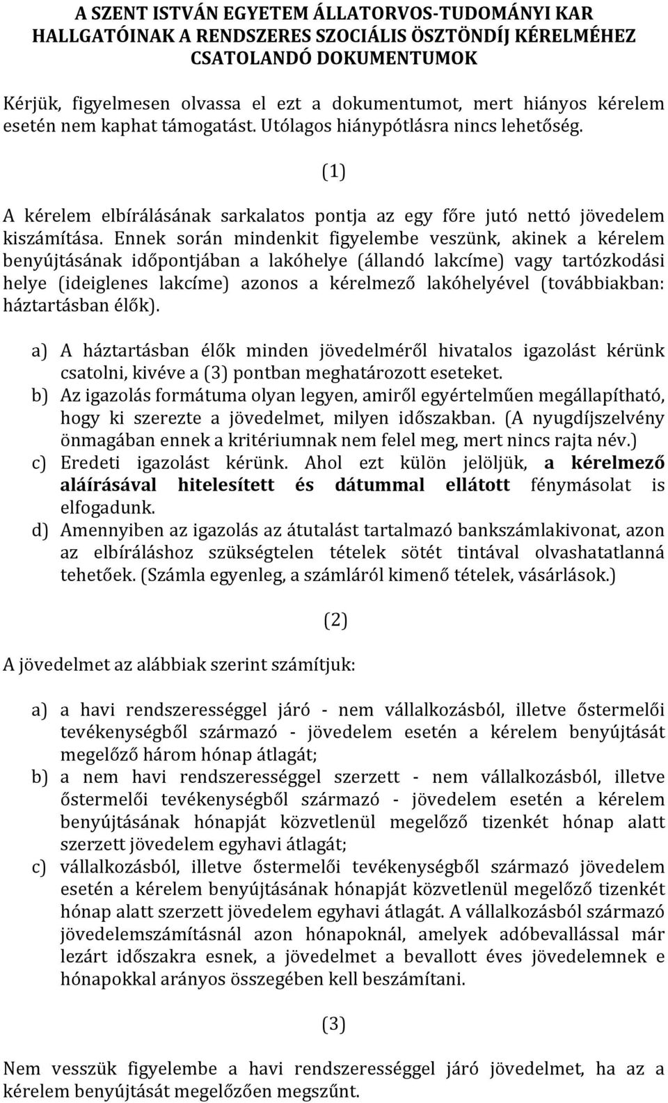 Ennek során mindenkit figyelembe veszünk, akinek a kérelem benyújtásának időpontjában a lakóhelye (állandó lakcíme) vagy tartózkodási helye (ideiglenes lakcíme) azonos a kérelmező lakóhelyével