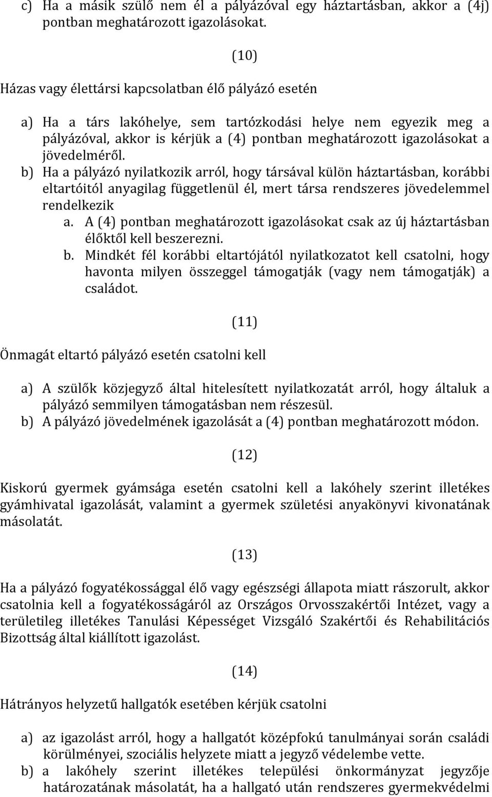 jövedelméről. b) Ha a pályázó nyilatkozik arról, hogy társával külön háztartásban, korábbi eltartóitól anyagilag függetlenül él, mert társa rendszeres jövedelemmel rendelkezik a.