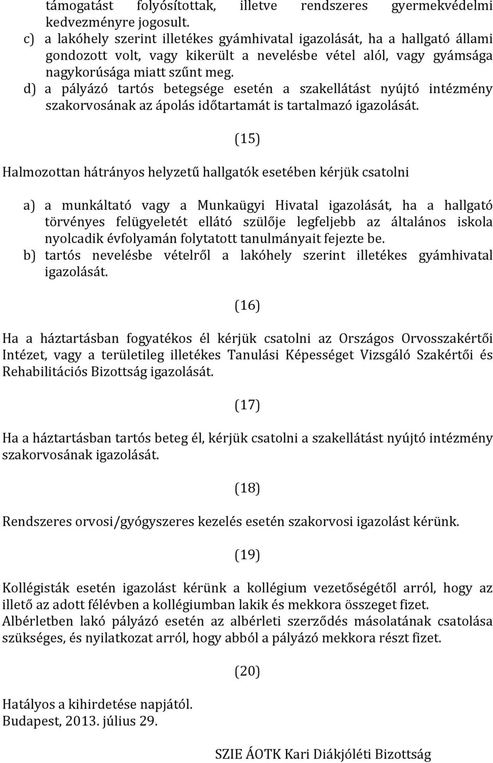 d) a pályázó tartós betegsége esetén a szakellátást nyújtó intézmény szakorvosának az ápolás időtartamát is tartalmazó igazolását.