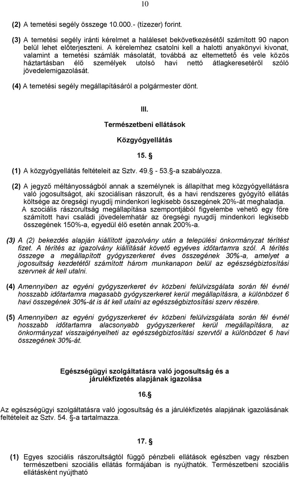 szóló jövedelemigazolását. (4) A temetési segély megállapításáról a polgármester dönt. III. Természetbeni ellátások Közgyógyellátás 15. (1) A közgyógyellátás feltételeit az Sztv. 49. - 53.