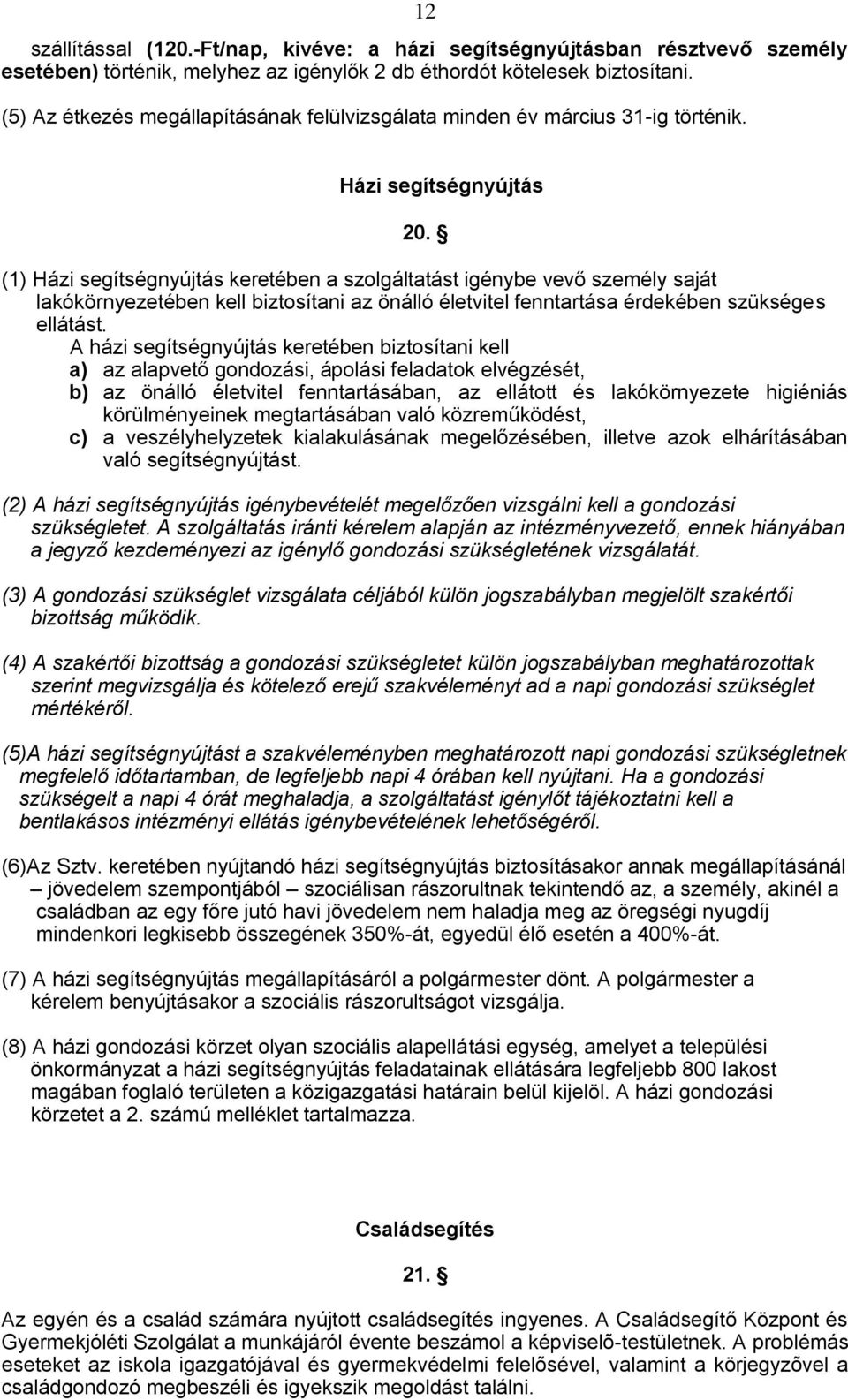 (1) Házi segítségnyújtás keretében a szolgáltatást igénybe vevő személy saját lakókörnyezetében kell biztosítani az önálló életvitel fenntartása érdekében szükséges ellátást.