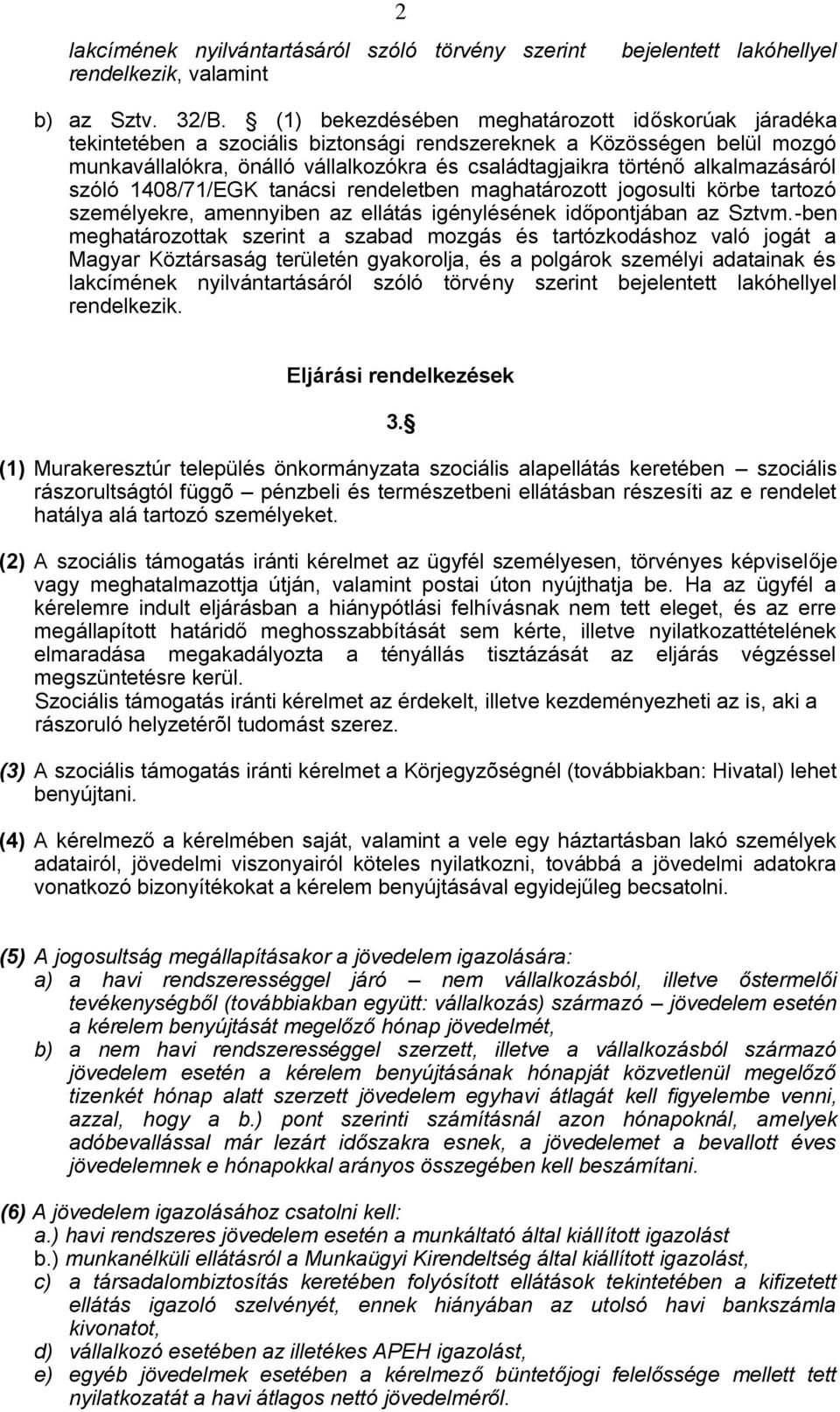 alkalmazásáról szóló 1408/71/EGK tanácsi rendeletben maghatározott jogosulti körbe tartozó személyekre, amennyiben az ellátás igénylésének időpontjában az Sztvm.