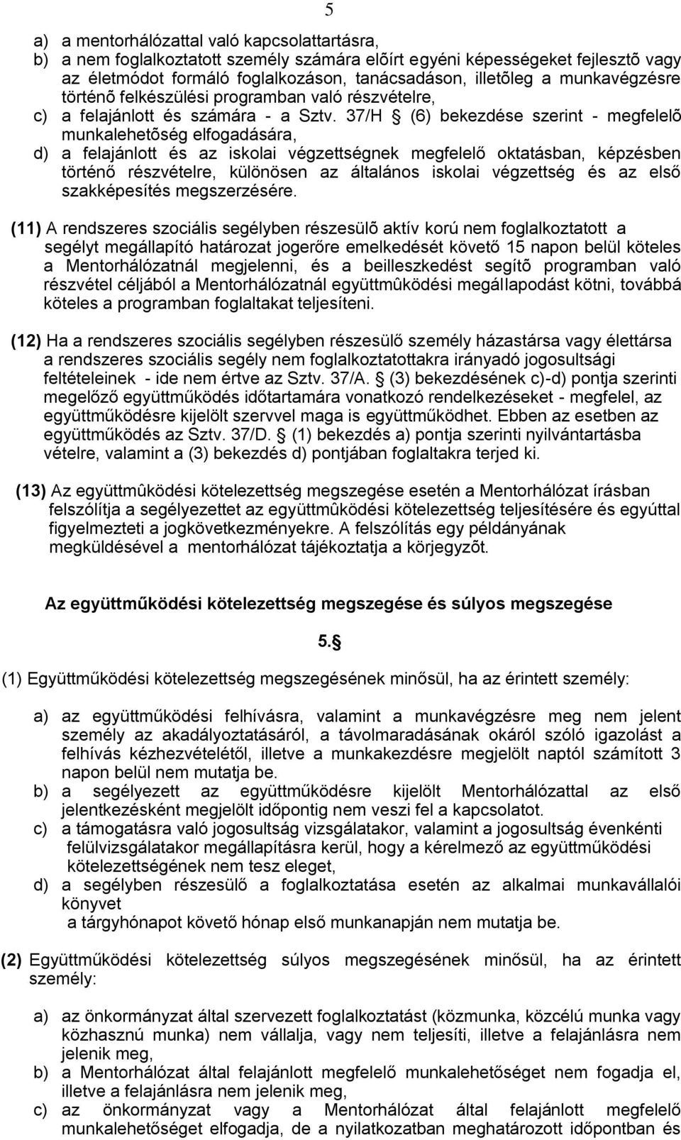 37/H (6) bekezdése szerint - megfelelõ munkalehetõség elfogadására, d) a felajánlott és az iskolai végzettségnek megfelelő oktatásban, képzésben történő részvételre, különösen az általános iskolai