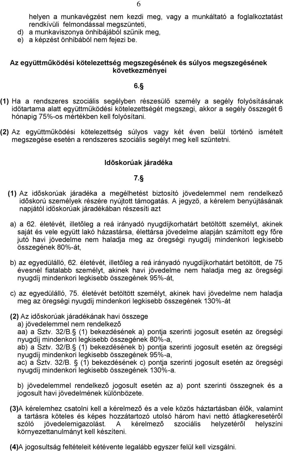 (1) Ha a rendszeres szociális segélyben részesülő személy a segély folyósításának időtartama alatt együttműködési kötelezettségét megszegi, akkor a segély összegét 6 hónapig 75%-os mértékben kell