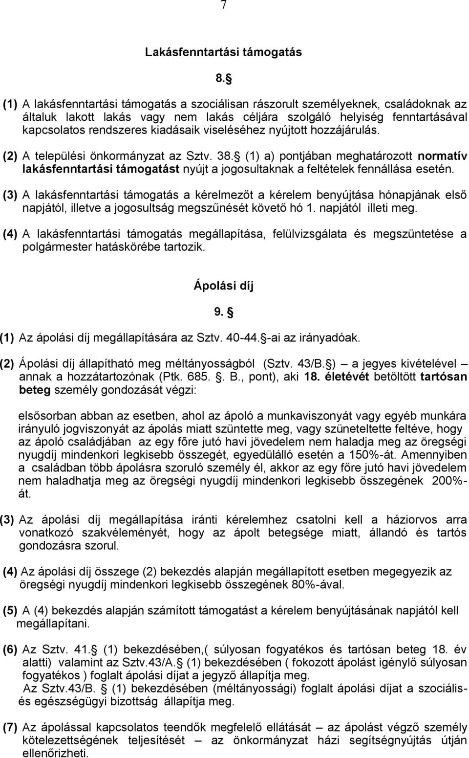 viseléséhez nyújtott hozzájárulás. (2) A települési önkormányzat az Sztv. 38. (1) a) pontjában meghatározott normatív lakásfenntartási támogatást nyújt a jogosultaknak a feltételek fennállása esetén.