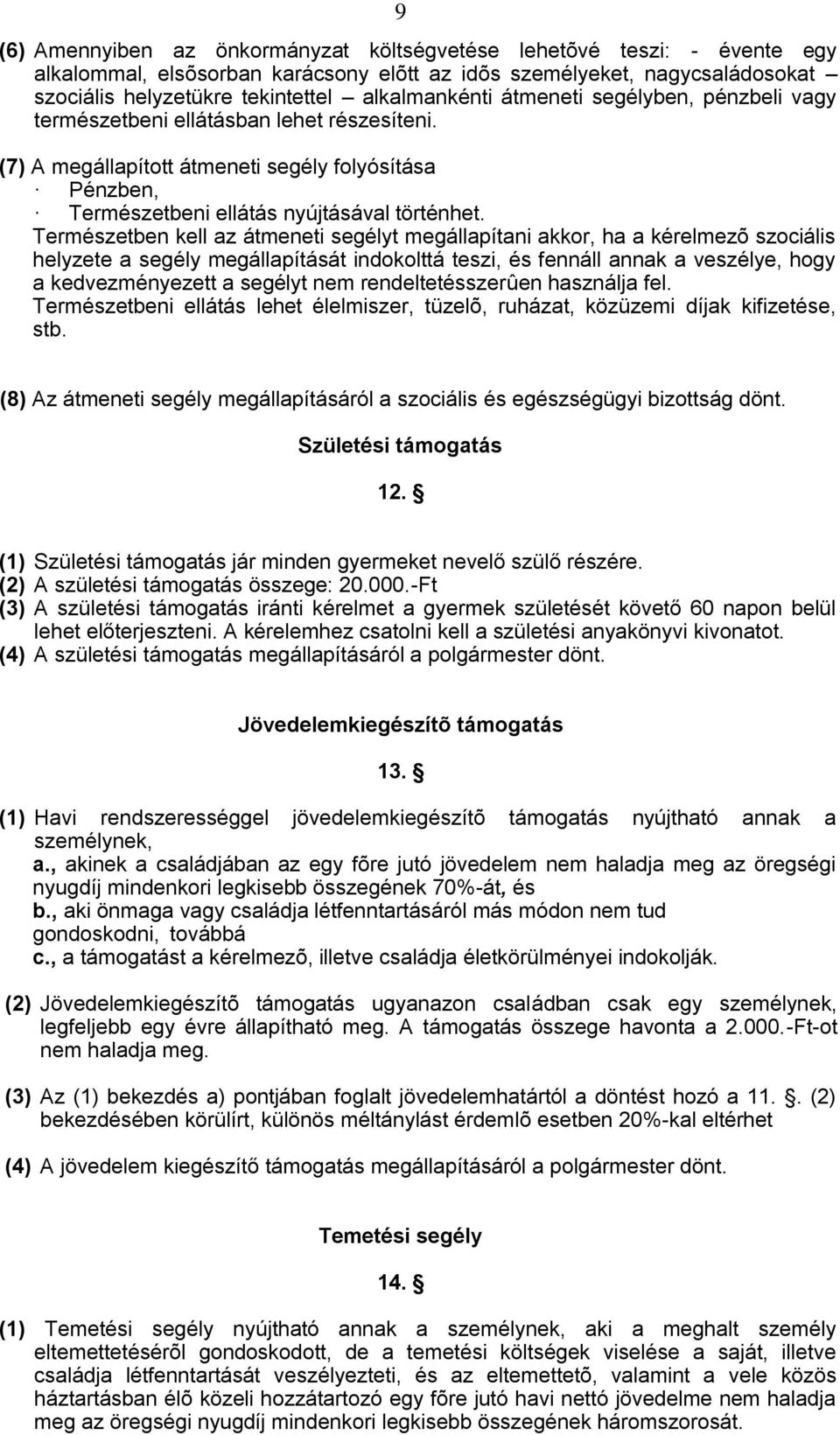 Természetben kell az átmeneti segélyt megállapítani akkor, ha a kérelmezõ szociális helyzete a segély megállapítását indokolttá teszi, és fennáll annak a veszélye, hogy a kedvezményezett a segélyt