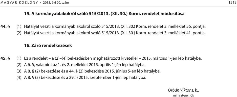 pontja. 16. Záró rendelkezések 45. (1) Ez a rendelet a (2) (4) bekezdésben meghatározott kivétellel 2015. március 1-jén lép hatályba. (2) A 6., valamint az 1. és 2. melléklet 2015.