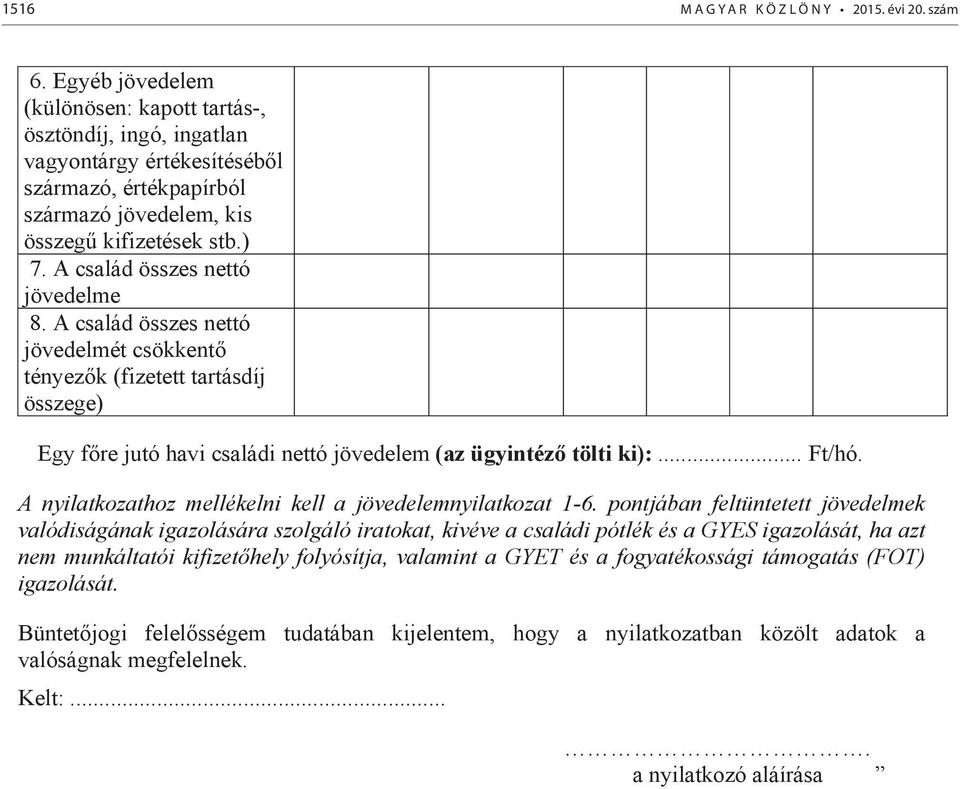 A család összes nettó jövedelme 8. A család összes nettó jövedelmét csökkentő tényezők (fizetett tartásdíj összege) Egy főre jutó havi családi nettó jövedelem (az ügyintéző tölti ki):... Ft/hó.