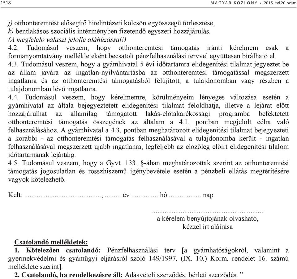 Tudomásul veszem, hogy otthonteremtési támogatás iránti kérelmem csak a formanyomtatvány mellékleteként becsatolt pénzfelhasználási tervvel együttesen bírálható el. 4.3.