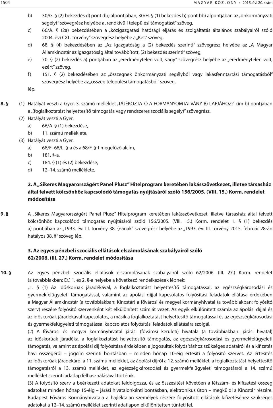 (2a) bekezdésében a közigazgatási hatósági eljárás és szolgáltatás általános szabályairól szóló 2004. évi CXL. törvény szövegrész helyébe a Ket. szöveg, d) 68.