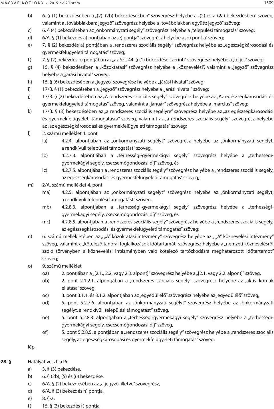 (4) bekezdésében az önkormányzati segély szövegrész helyébe a települési támogatás szöveg; d) 6/A. (1) bekezdés a) pontjában az e) pontja szövegrész helyébe a d) pontja szöveg; e) 7.