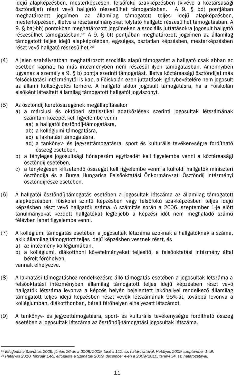 ba)-bb) pontokban meghatározott jogcímeken a szociális juttatásokra jogosult hallgató részesülhet támogatásban. 25 A 9.